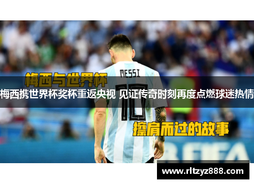 梅西携世界杯奖杯重返央视 见证传奇时刻再度点燃球迷热情