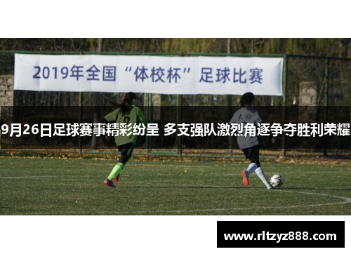 9月26日足球赛事精彩纷呈 多支强队激烈角逐争夺胜利荣耀