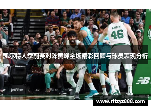 凯尔特人季前赛对阵黄蜂全场精彩回顾与球员表现分析