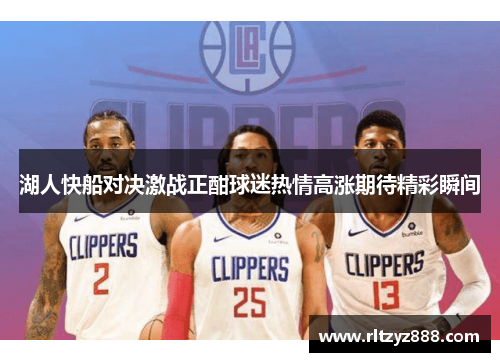 湖人快船对决激战正酣球迷热情高涨期待精彩瞬间