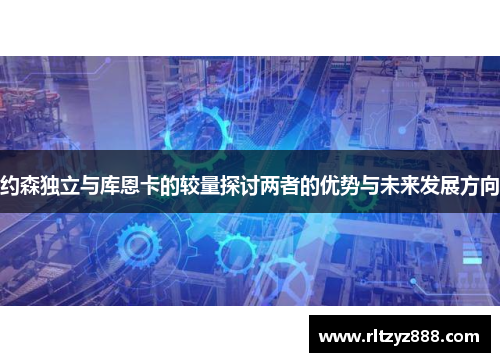 约森独立与库恩卡的较量探讨两者的优势与未来发展方向